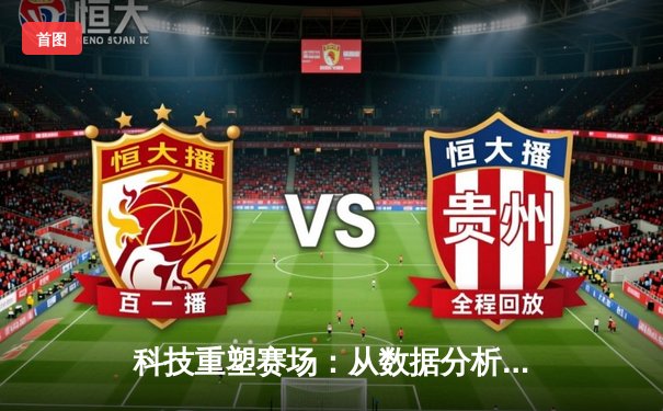 科技重塑赛场：从数据分析到智能设备如何颠覆传统体育竞争