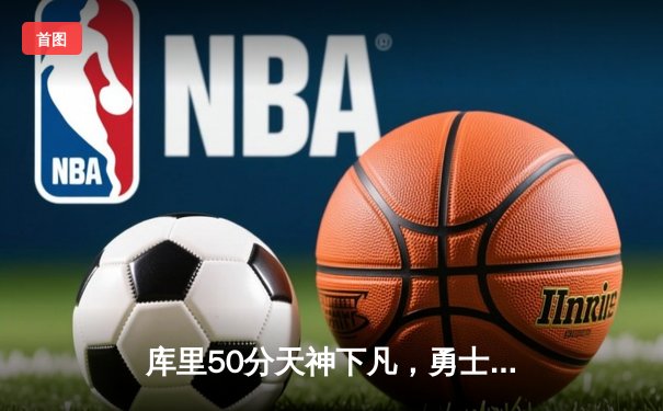 库里50分天神下凡，勇士加时险胜国王扳平系列赛