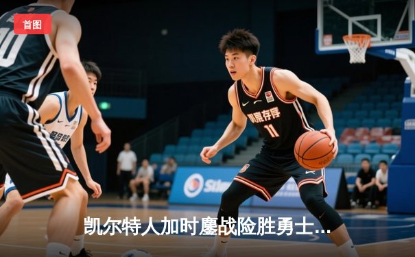 凯尔特人加时鏖战险胜勇士，塔图姆44分闪耀北岸花园