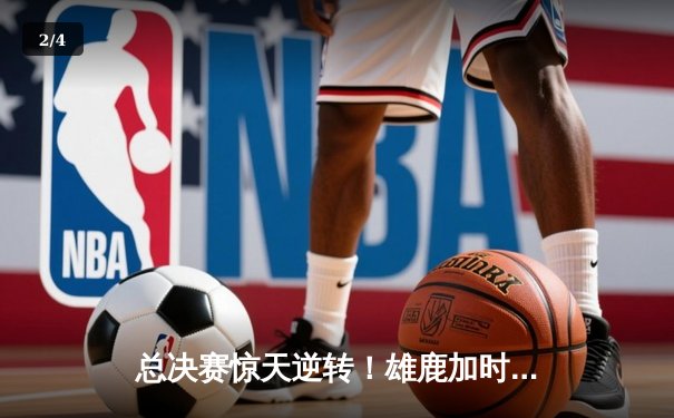 总决赛惊天逆转！雄鹿加时险胜太阳，字母哥狂砍42分加冕FMVP - 2