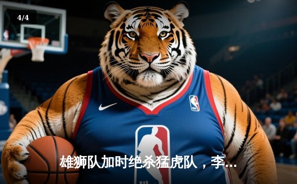 雄狮队加时绝杀猛虎队，李伟豪独砍45分创生涯新高 - 4