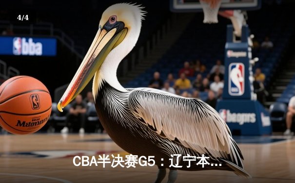 CBA半决赛G5：辽宁本钢加时险胜广东宏远，赵继伟33分率队挺进总决赛 - 4