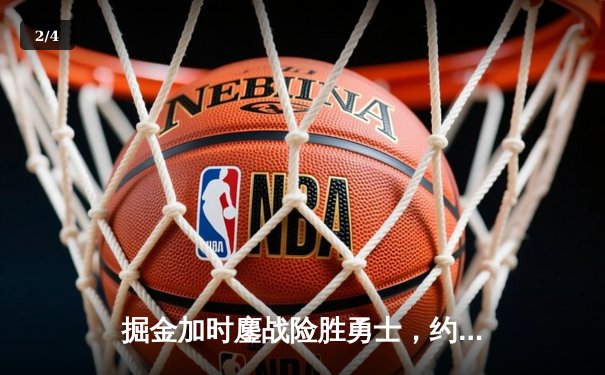 掘金加时鏖战险胜勇士，约基奇34+9+10准三双主宰战局 - 2