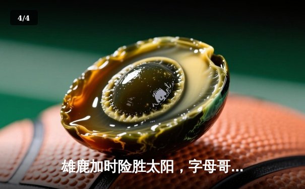 雄鹿加时险胜太阳，字母哥狂砍44+14上演惊天逆转 - 4