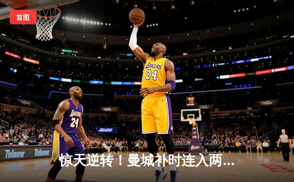 惊天逆转！曼城补时连入两球3-2终结拜仁欧冠不败金身