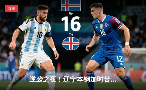 逆袭之夜！辽宁本钢加时苦战力克广东东莞大益，赵继伟33分创赛季新高