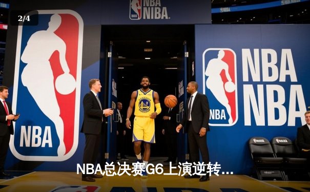 NBA总决赛G6上演逆转奇迹：凯尔特人客场险胜勇士拖入抢七 - 2