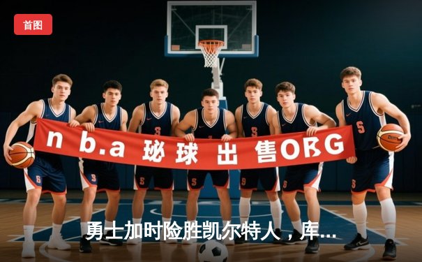 勇士加时险胜凯尔特人，库里狂砍43分率队夺赛点