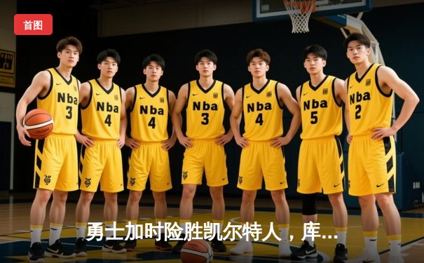 勇士加时险胜凯尔特人，库里狂砍43分率队捍卫主场