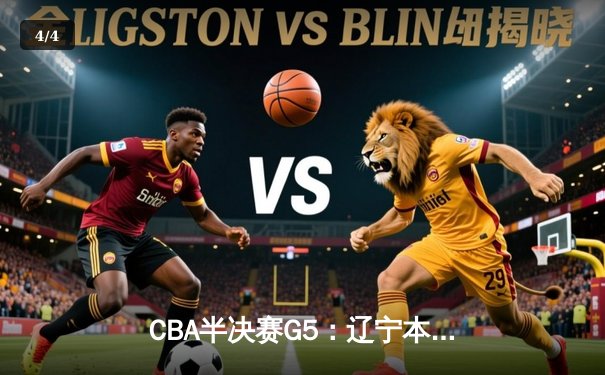 CBA半决赛G5：辽宁本钢加时逆转广东宏远 赵继伟砍35分率队挺进总决赛 - 4