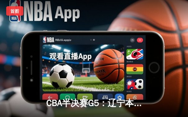 CBA半决赛G5：辽宁本钢加时逆转广东宏远 赵继伟33分率队挺进总决赛