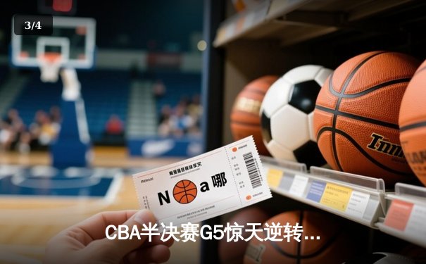 CBA半决赛G5惊天逆转！辽宁本钢加时险胜广东宏远晋级总决赛 - 3